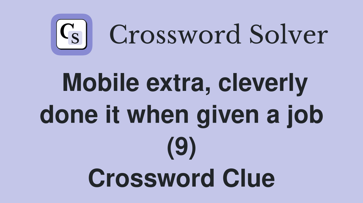 Mobile extra, cleverly done it when given a job (9) Crossword Clue