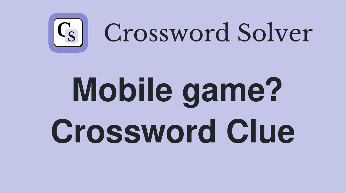 Mobile game? Crossword Clue