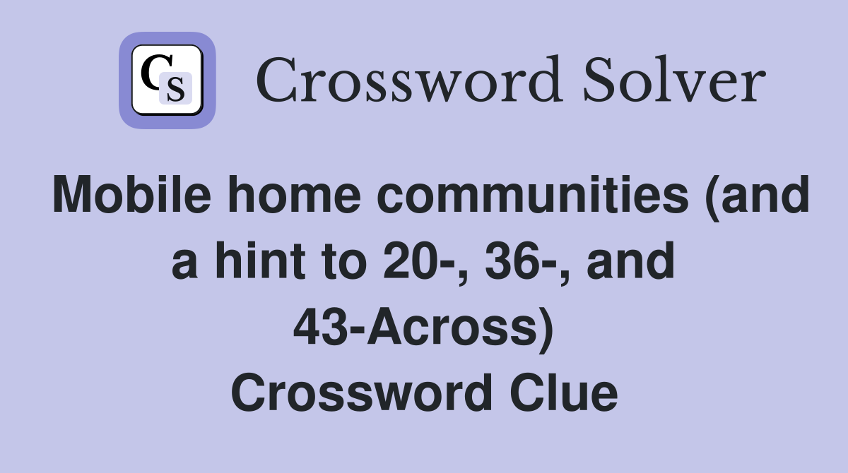 Mobile home communities (and a hint to 20-, 36-, and 43-Across) Crossword Clue