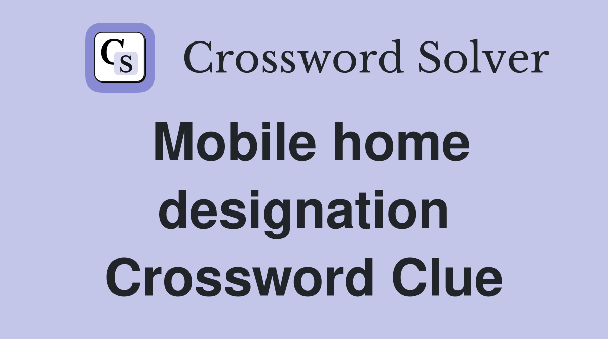 Mobile home designation Crossword Clue