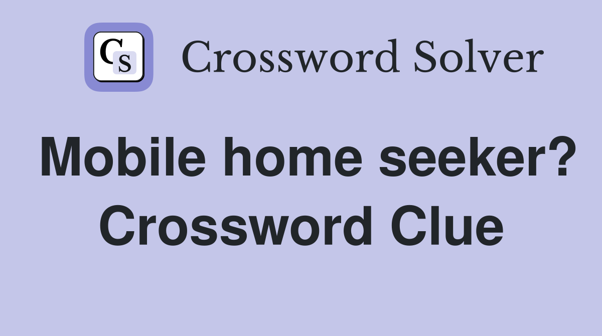 Mobile home seeker? Crossword Clue