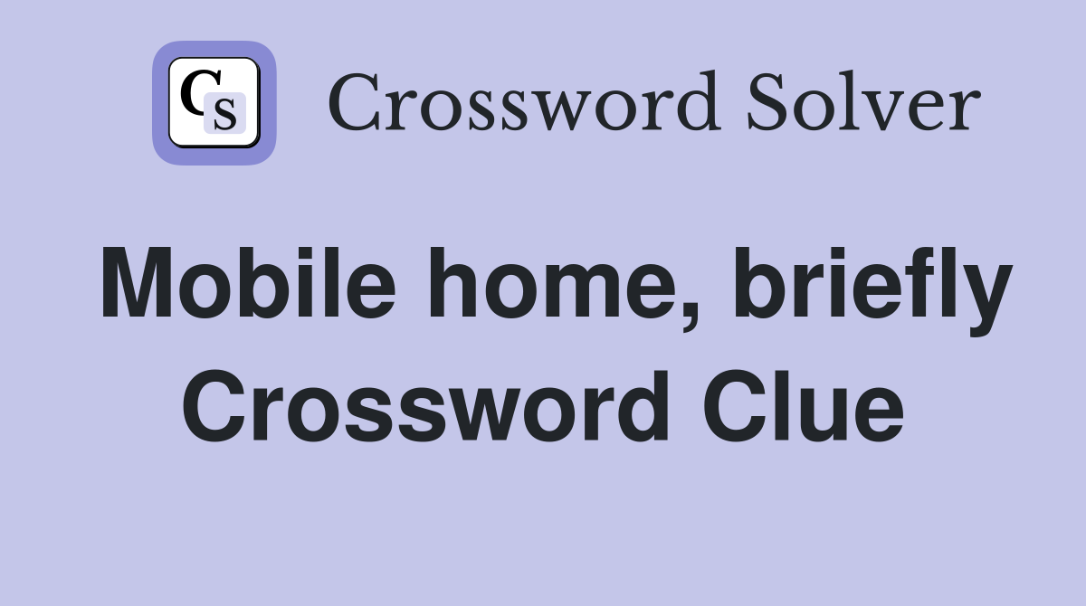 Mobile home, briefly Crossword Clue