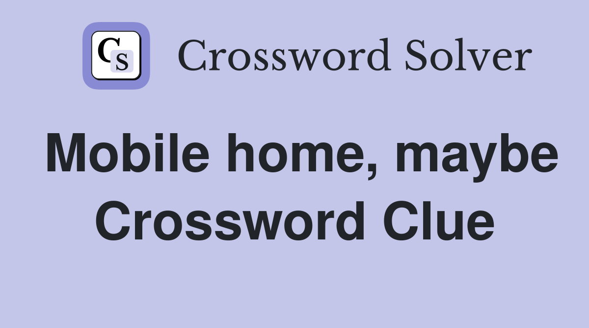 Mobile home, maybe Crossword Clue