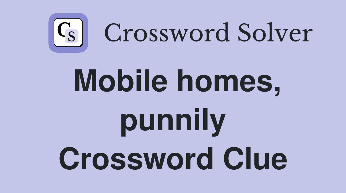Mobile homes, punnily Crossword Clue