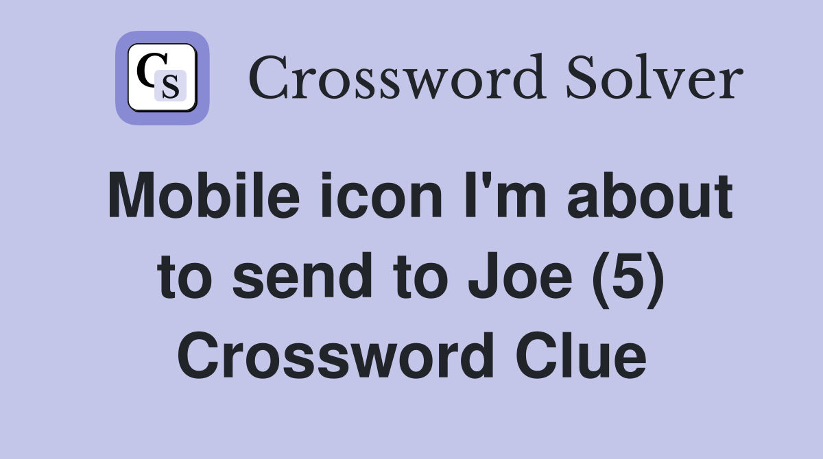 Mobile icon I'm about to send to Joe (5) Crossword Clue