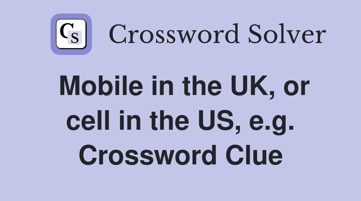 Mobile in the UK, or cell in the US, e.g. Crossword Clue