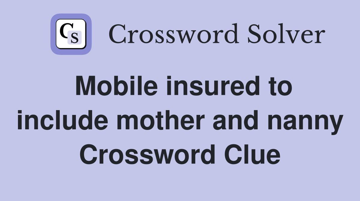 Mobile insured to include mother and nanny Crossword Clue