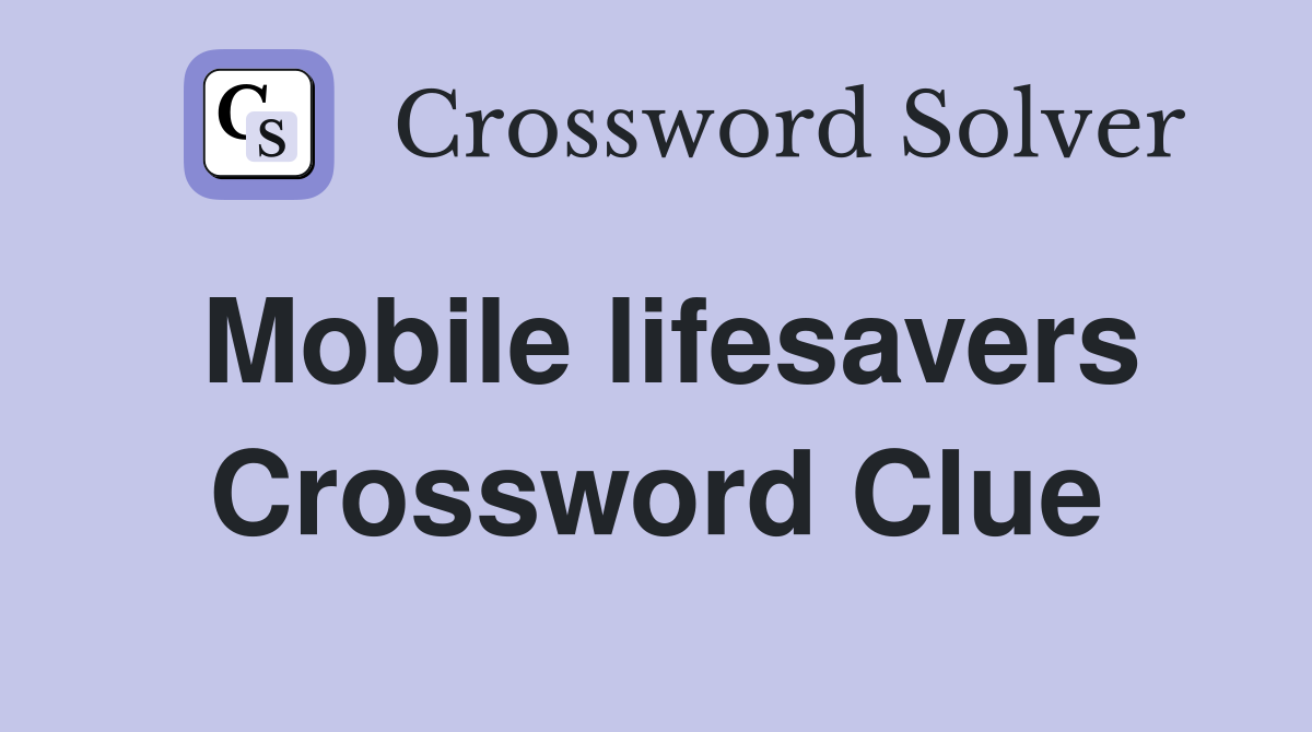Mobile lifesavers Crossword Clue