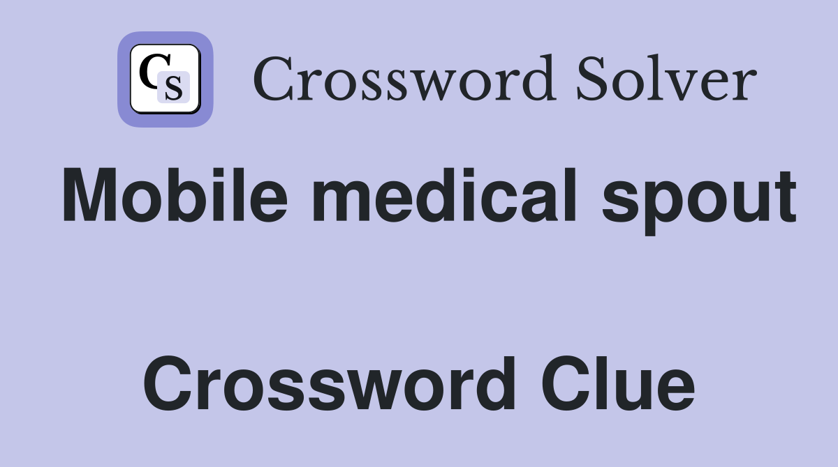 Mobile medical spout  Crossword Clue