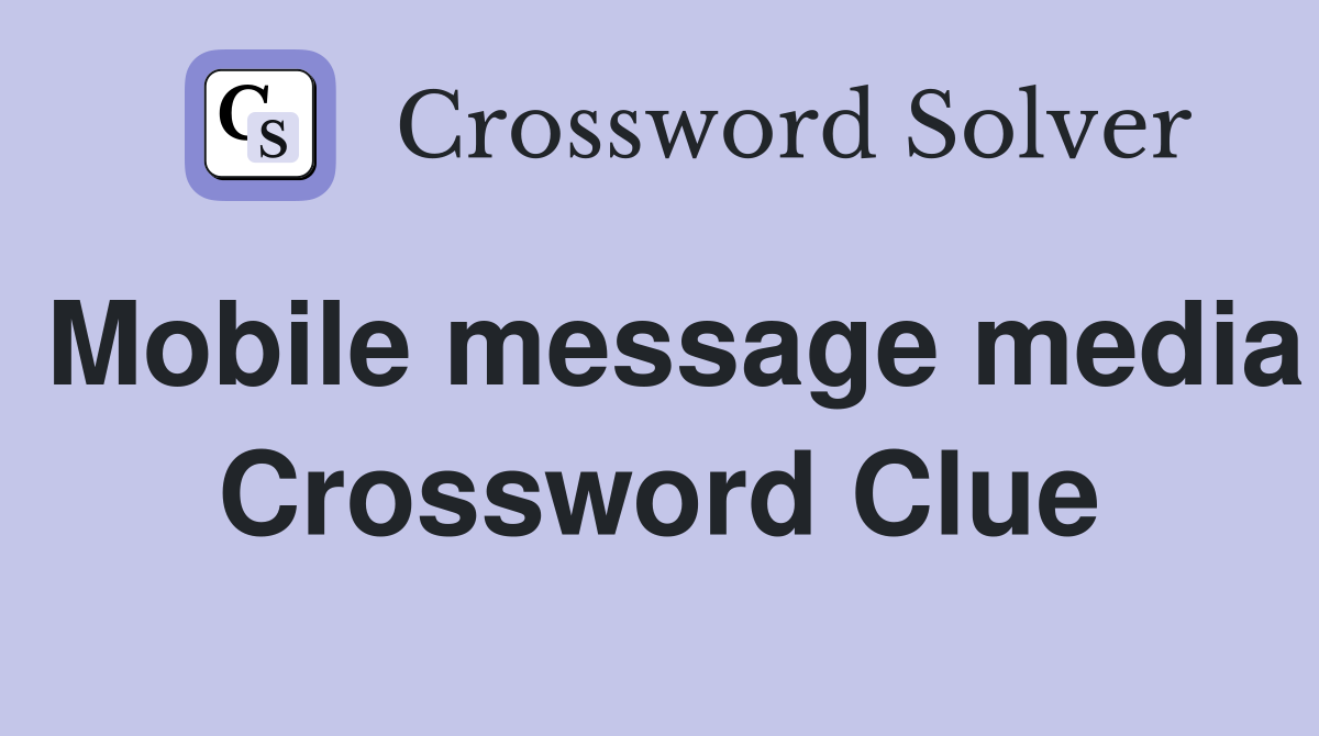 Mobile message media Crossword Clue