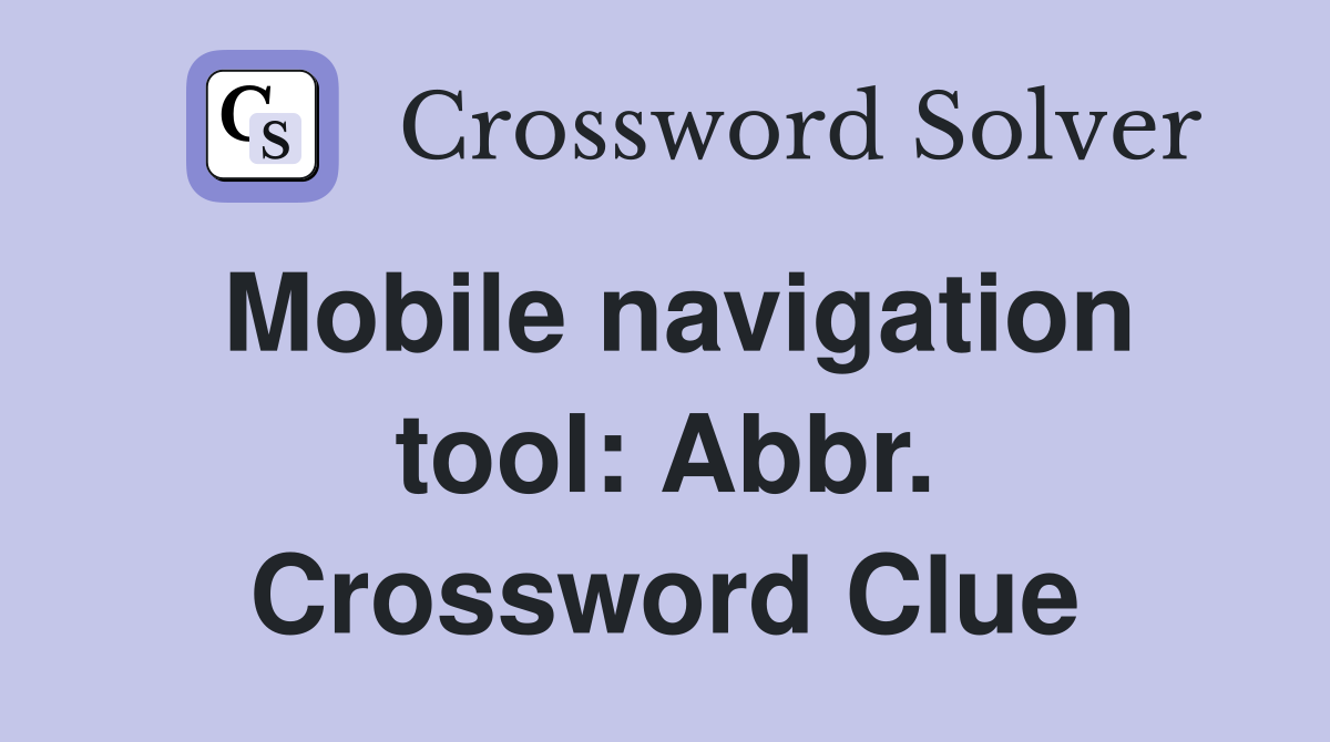 Mobile navigation tool: Abbr. Crossword Clue