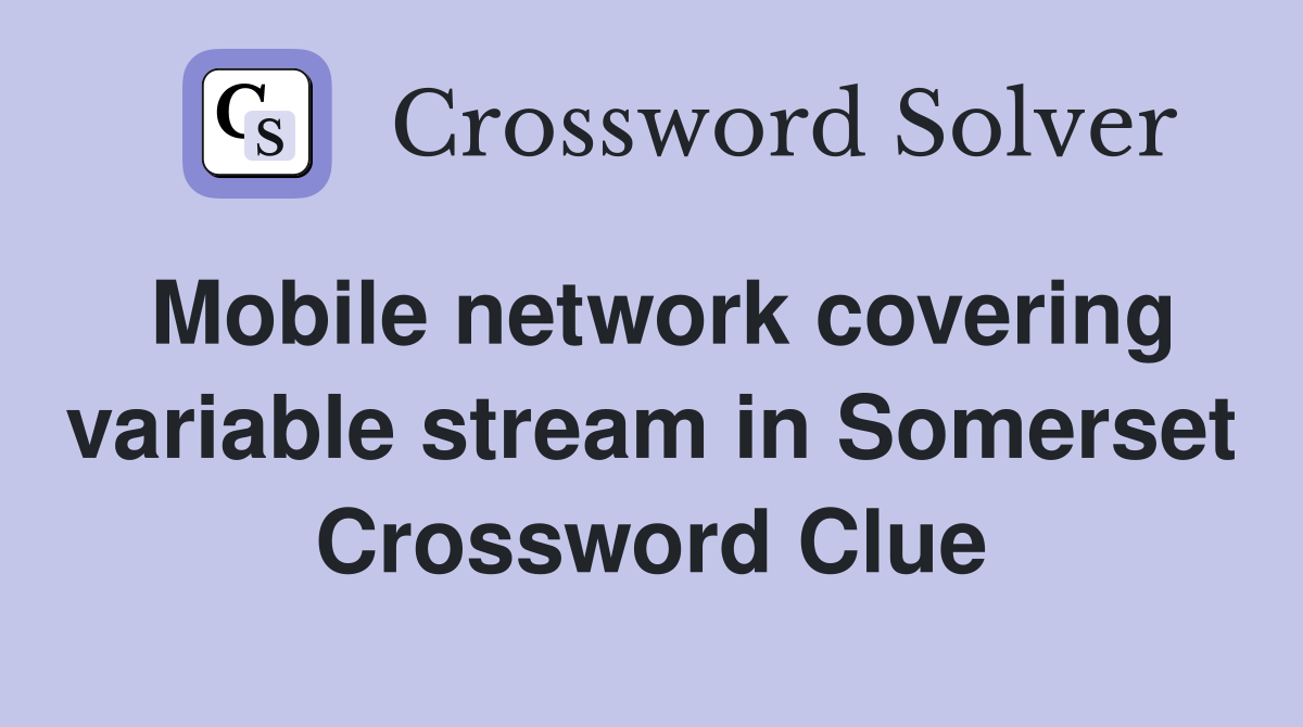Mobile network covering variable stream in Somerset Crossword Clue