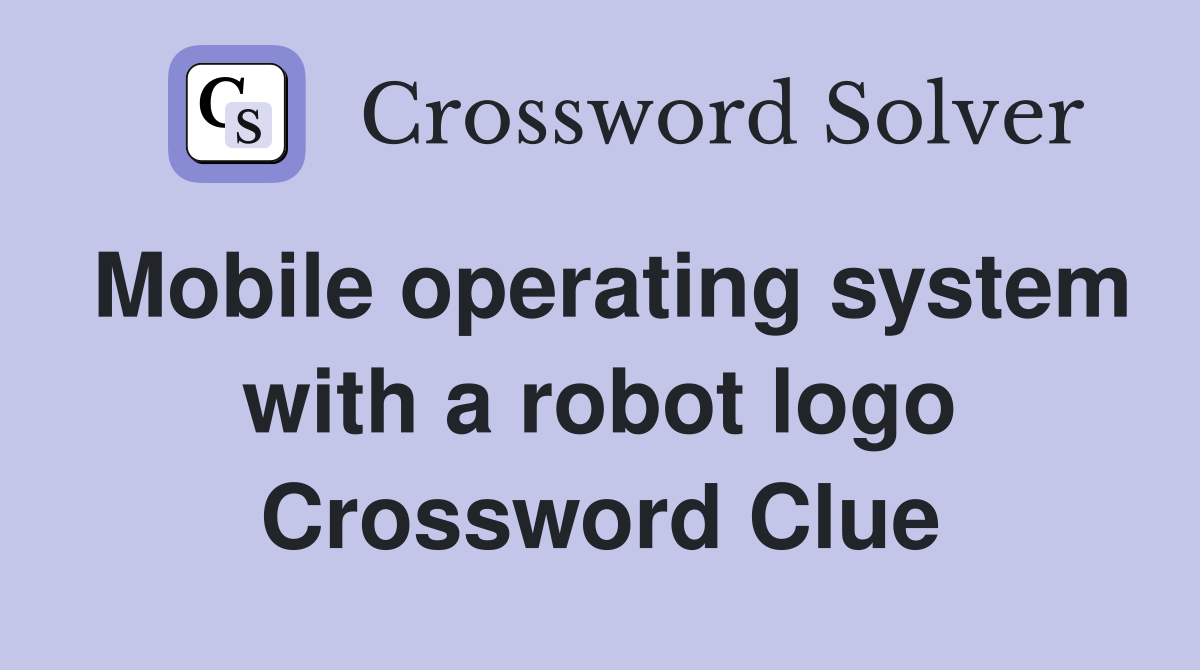Mobile operating system with a robot logo Crossword Clue