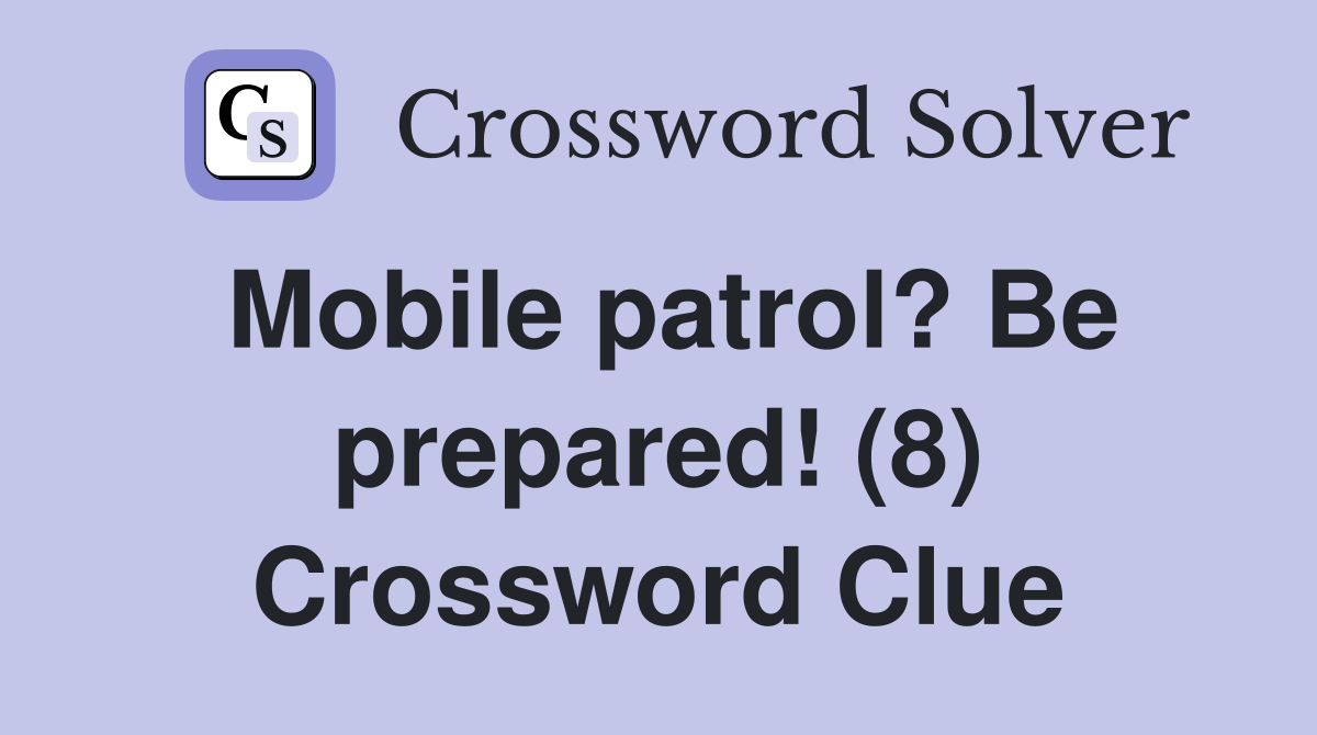 Mobile patrol? Be prepared! (8) Crossword Clue
