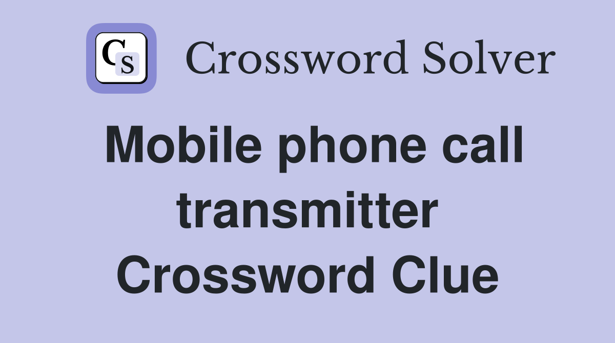 Mobile phone call transmitter Crossword Clue