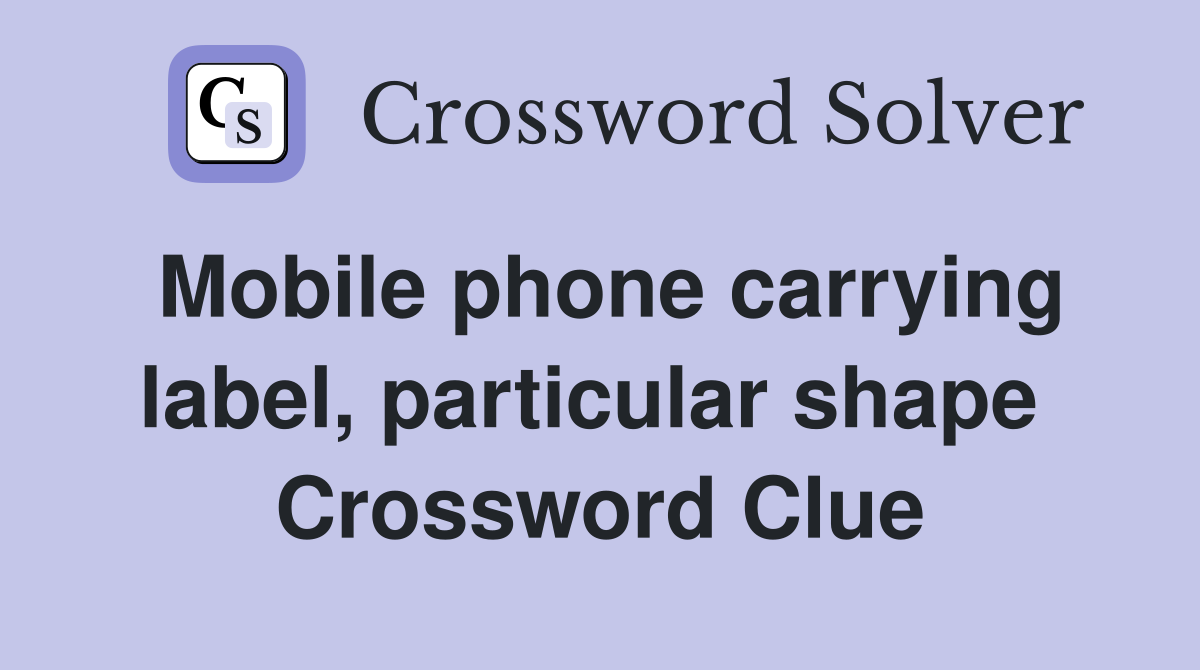 Mobile phone carrying label, particular shape  Crossword Clue