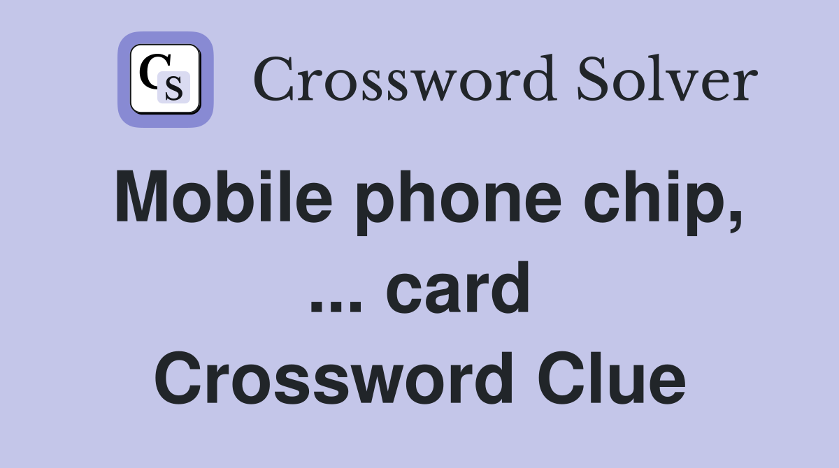 Mobile phone chip, ... card Crossword Clue