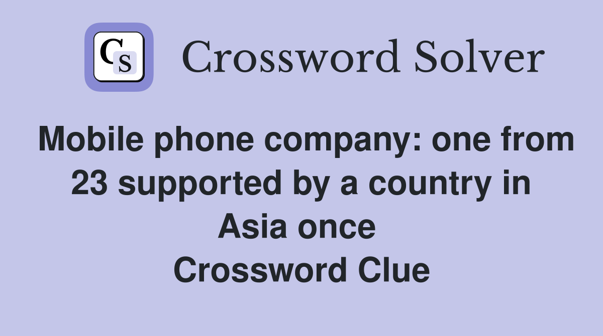 Mobile phone company: one from 23 supported by a country in Asia once  Crossword Clue