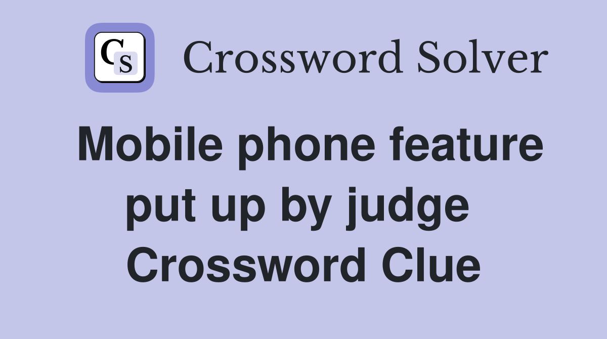 Mobile phone feature put up by judge  Crossword Clue