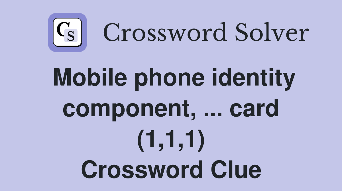 Mobile phone identity component, ... card (1,1,1) Crossword Clue