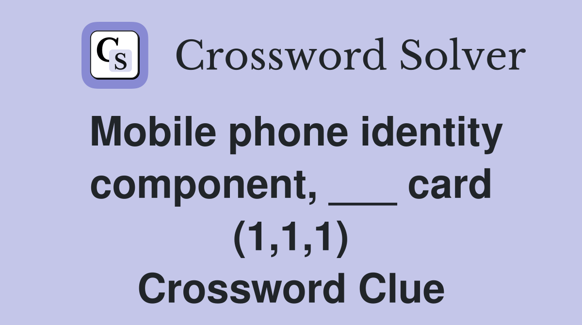 Mobile phone identity component, ___ card (1,1,1) Crossword Clue
