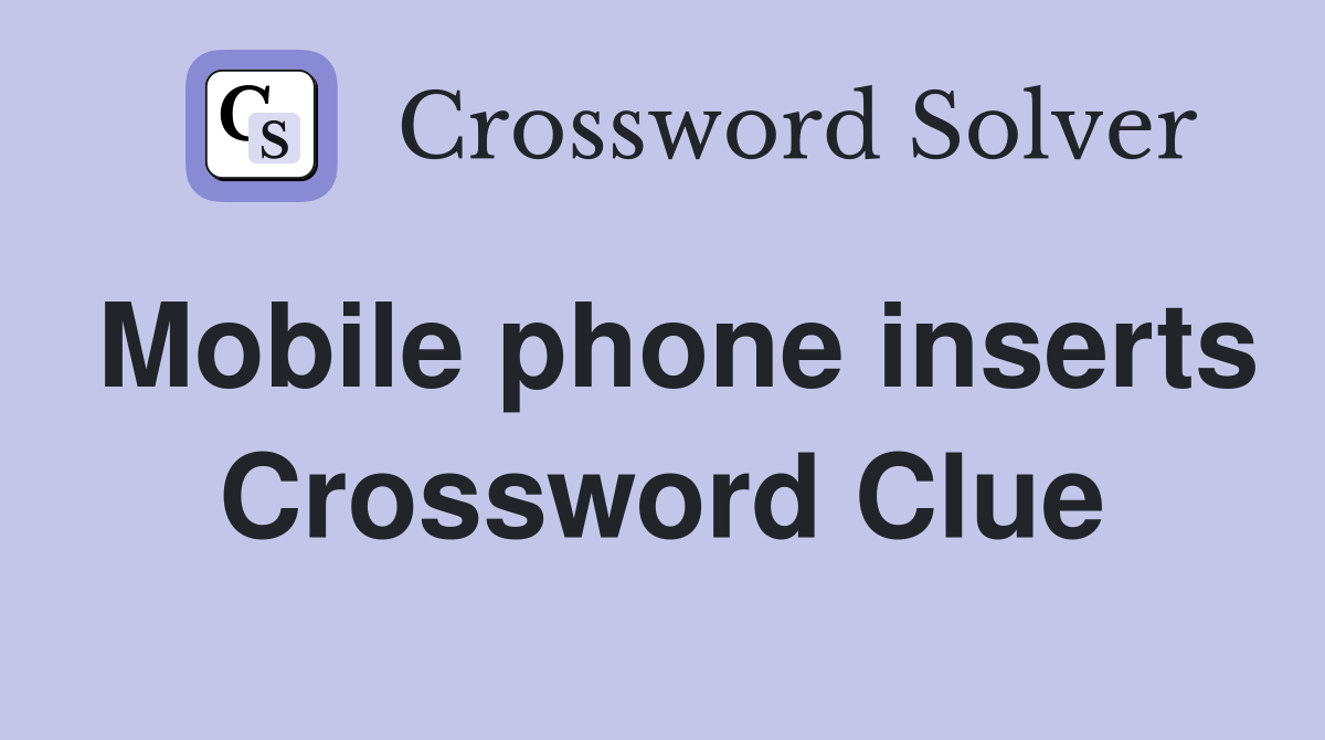 Mobile phone inserts Crossword Clue