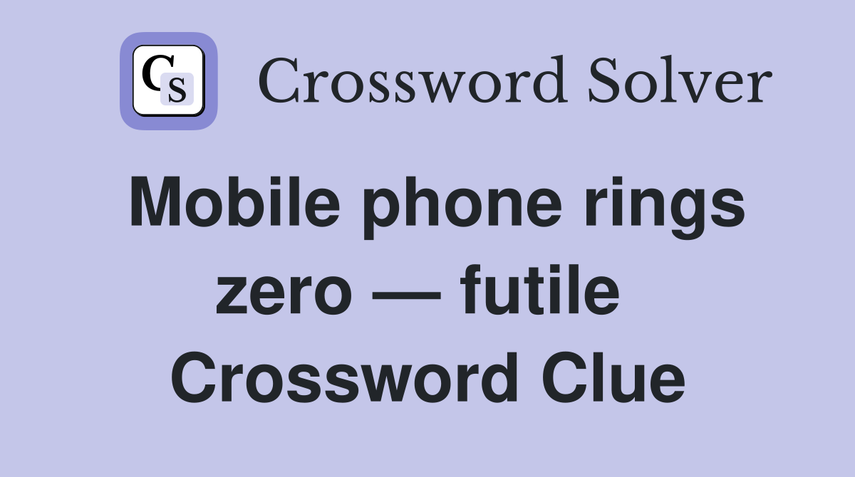Mobile phone rings zero — futile  Crossword Clue