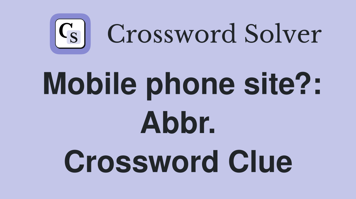 Mobile phone site?: Abbr. Crossword Clue