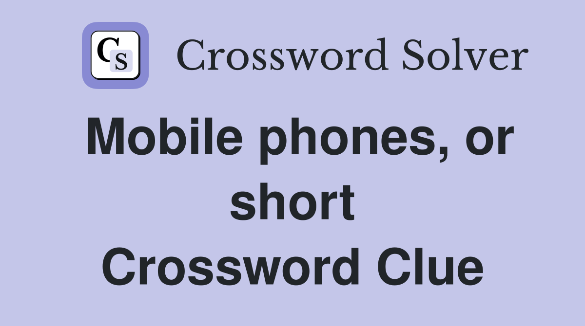 Mobile phones, or short Crossword Clue