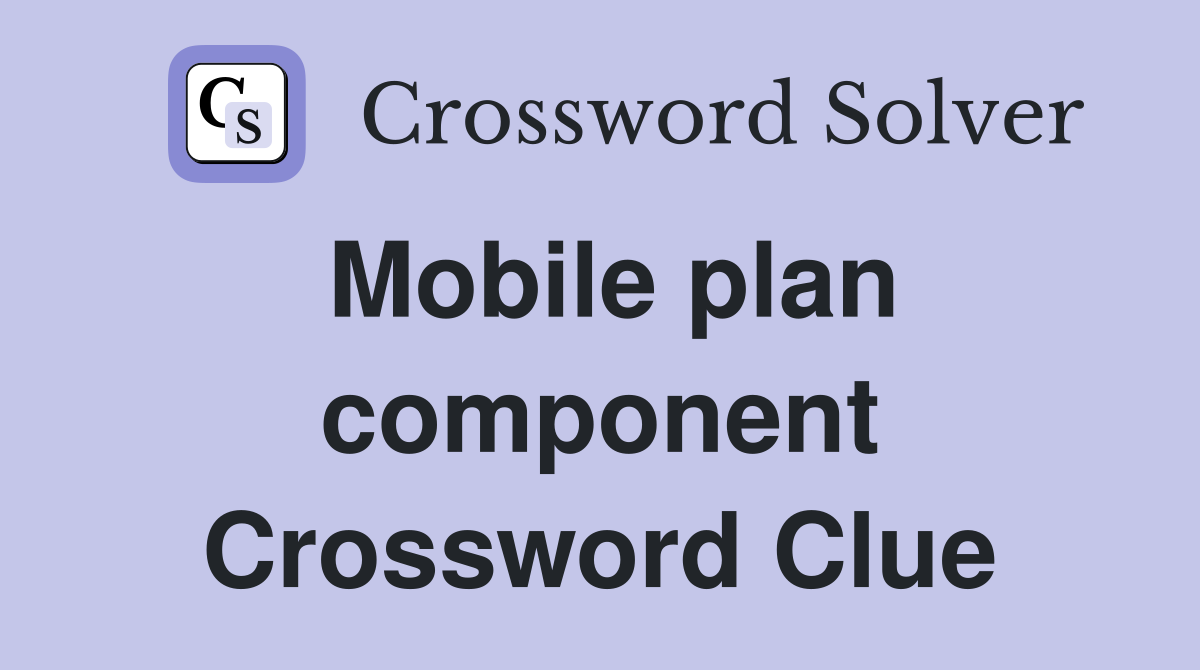 Mobile plan component Crossword Clue