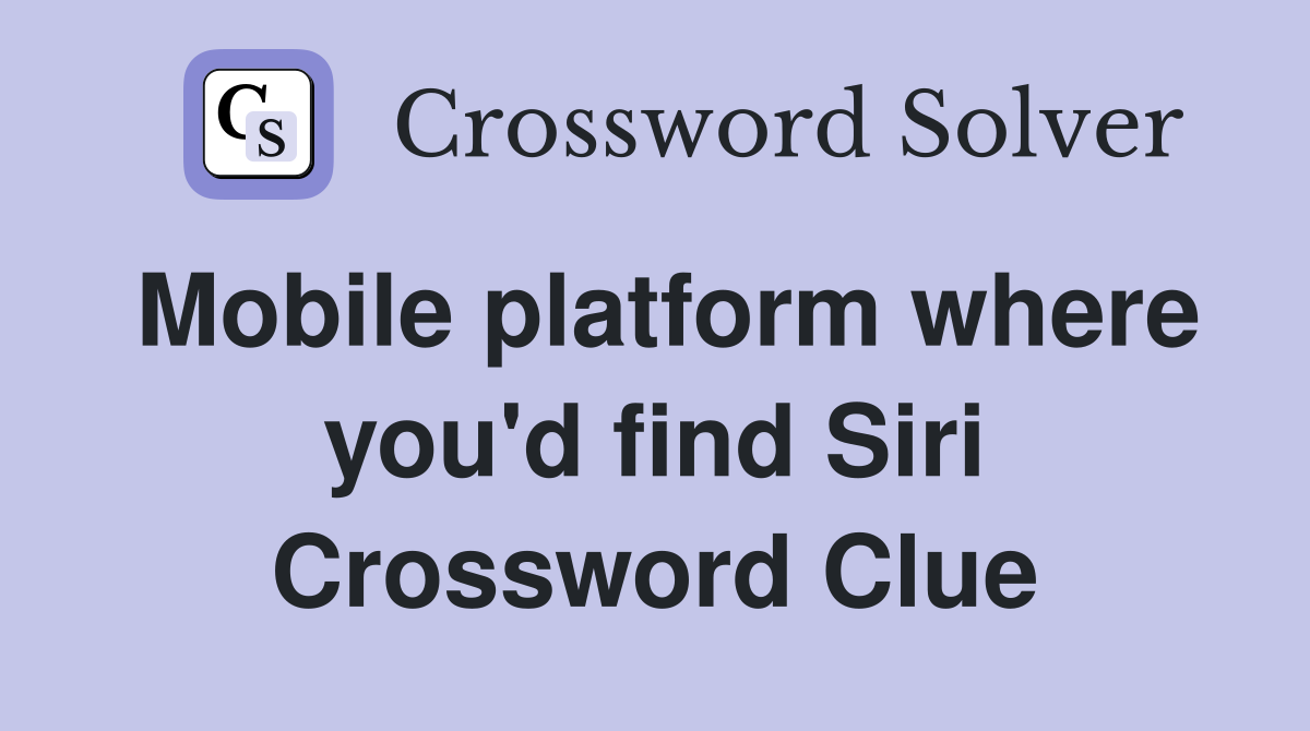 Mobile platform where you'd find Siri Crossword Clue