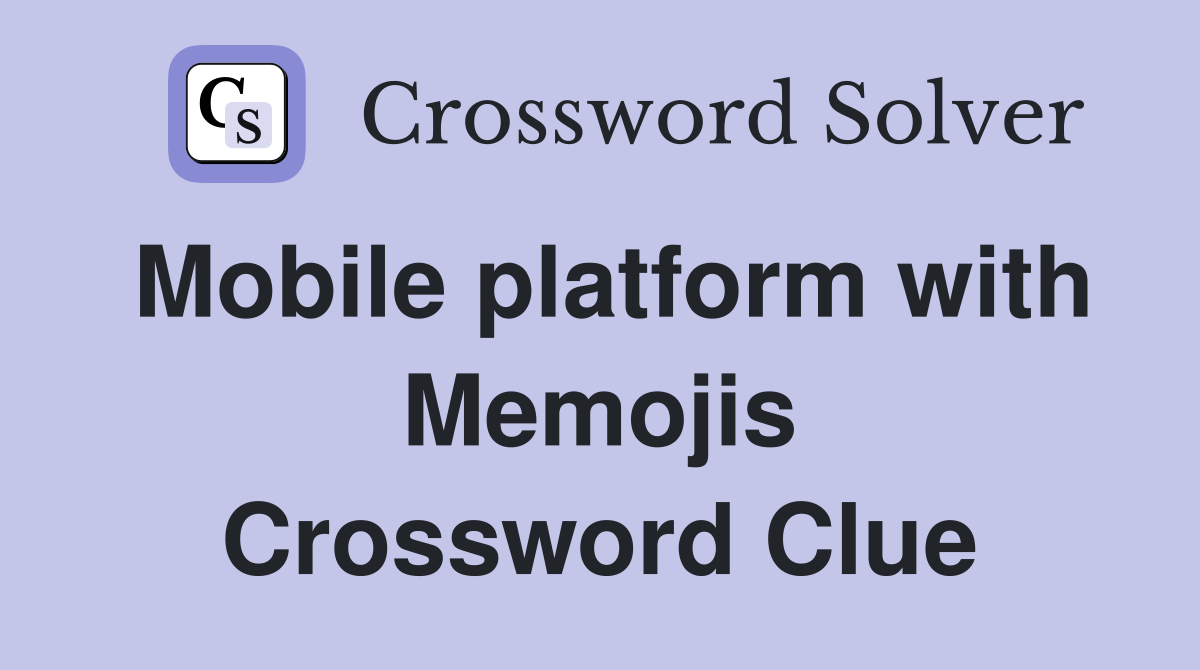 Mobile platform with Memojis Crossword Clue