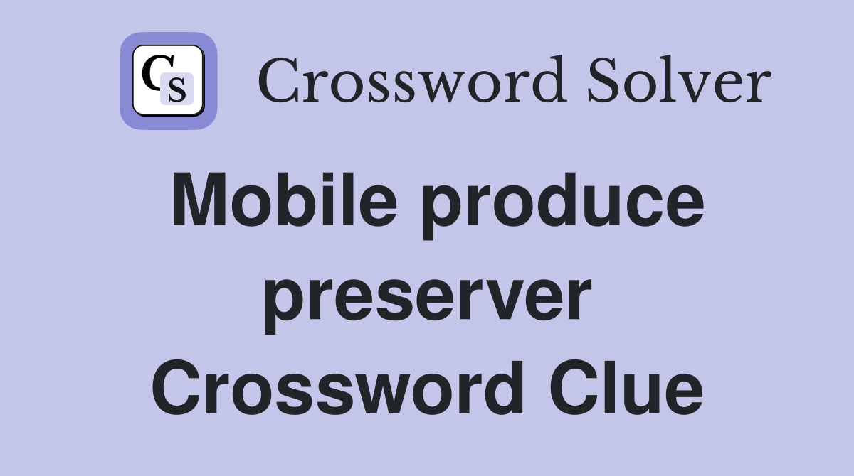 Mobile produce preserver Crossword Clue