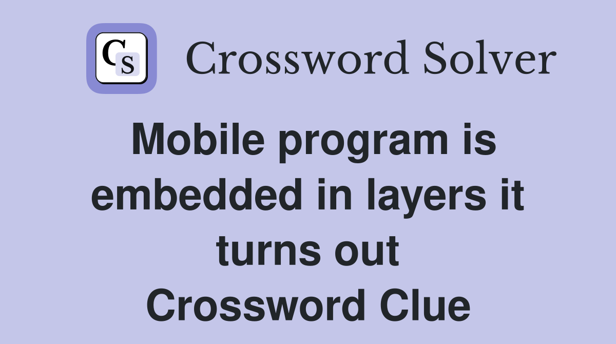 Mobile program is embedded in layers it turns out Crossword Clue