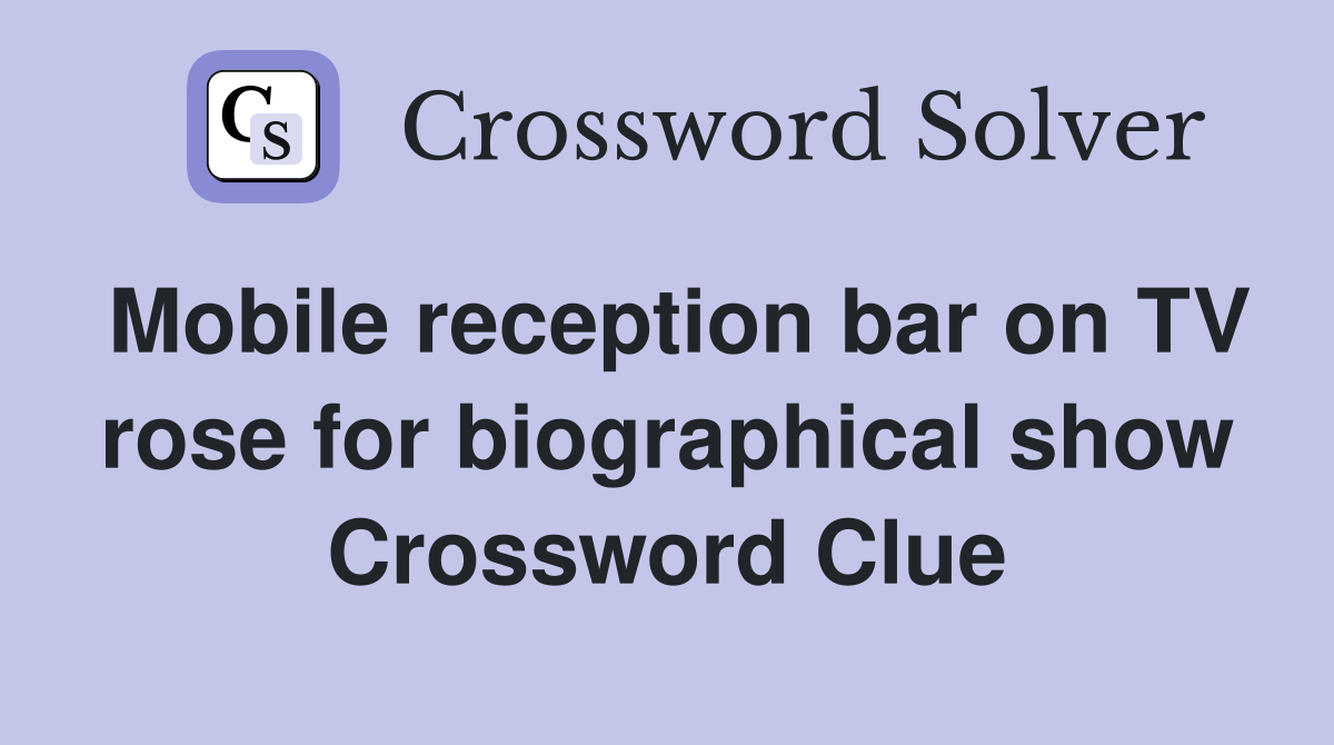 Mobile reception bar on TV rose for biographical show Crossword Clue