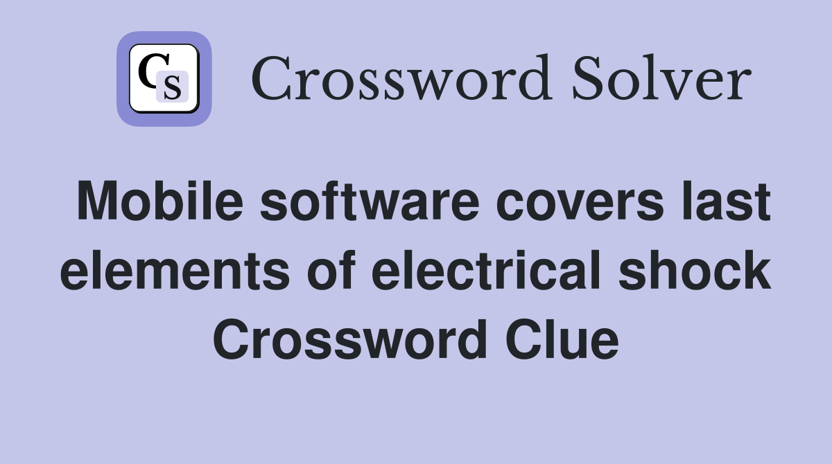 Mobile software covers last elements of electrical shock Crossword Clue