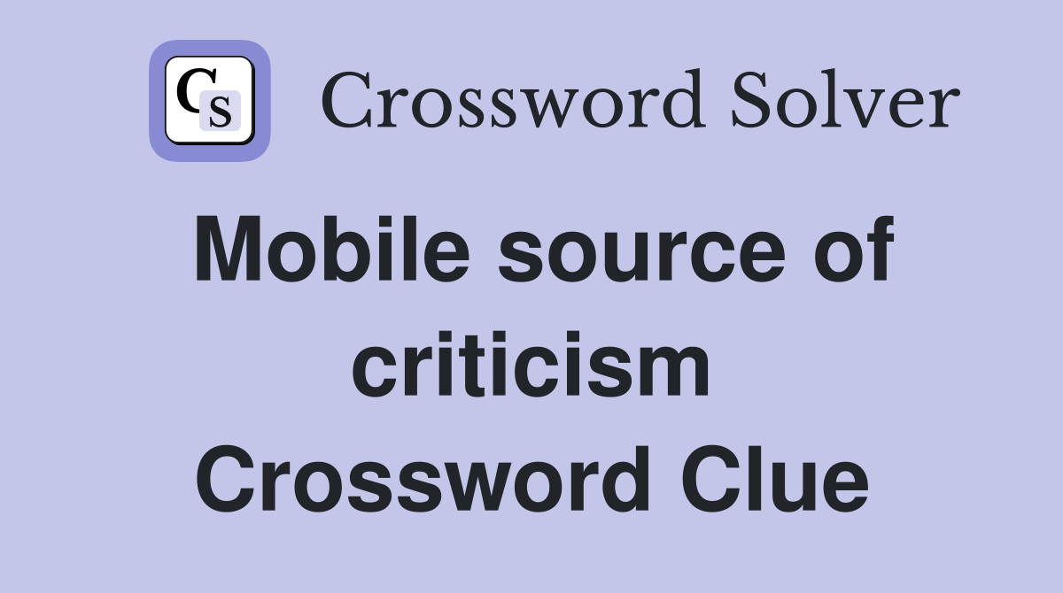 Mobile source of criticism Crossword Clue