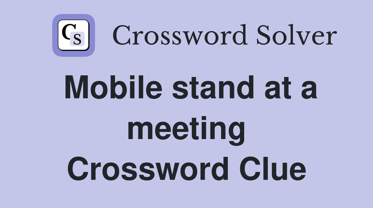 Mobile stand at a meeting Crossword Clue