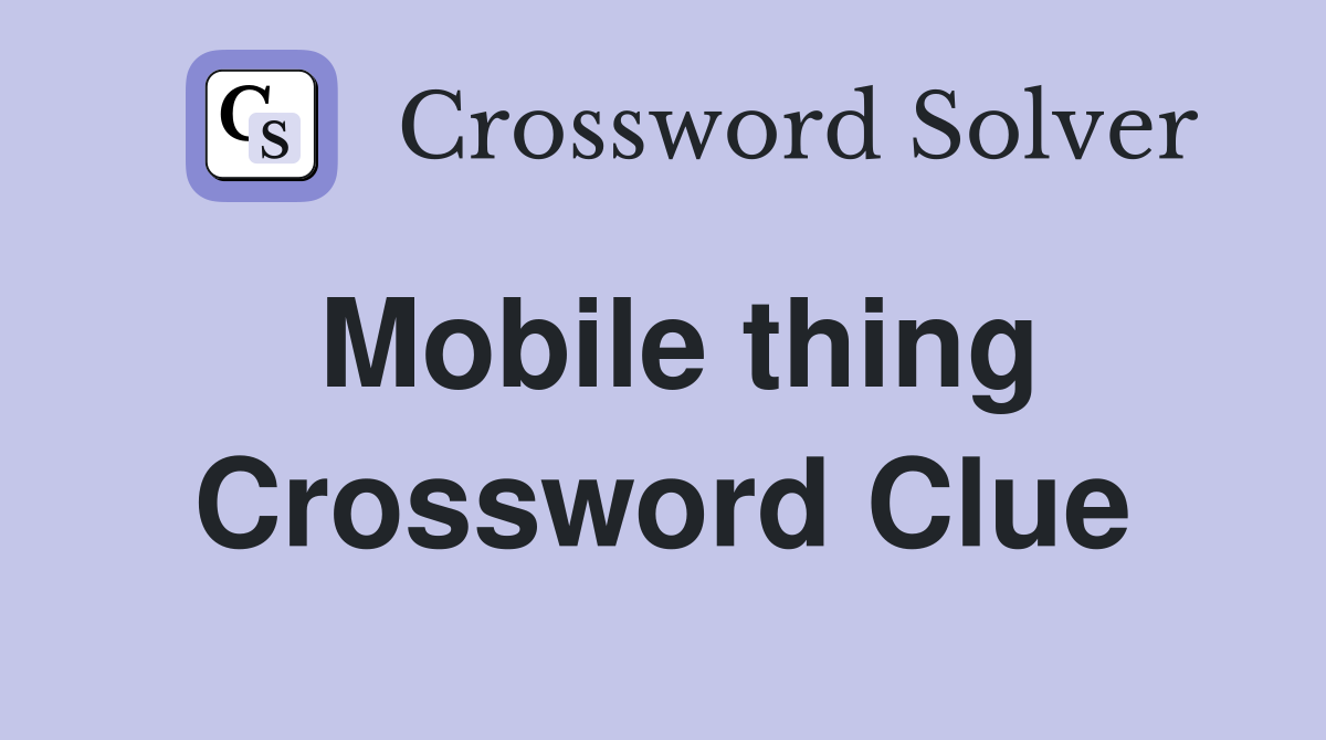 Mobile thing Crossword Clue