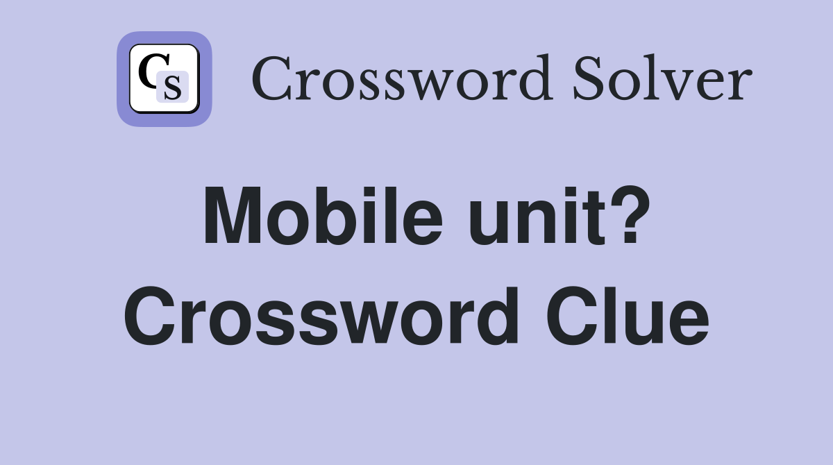 Mobile unit? Crossword Clue