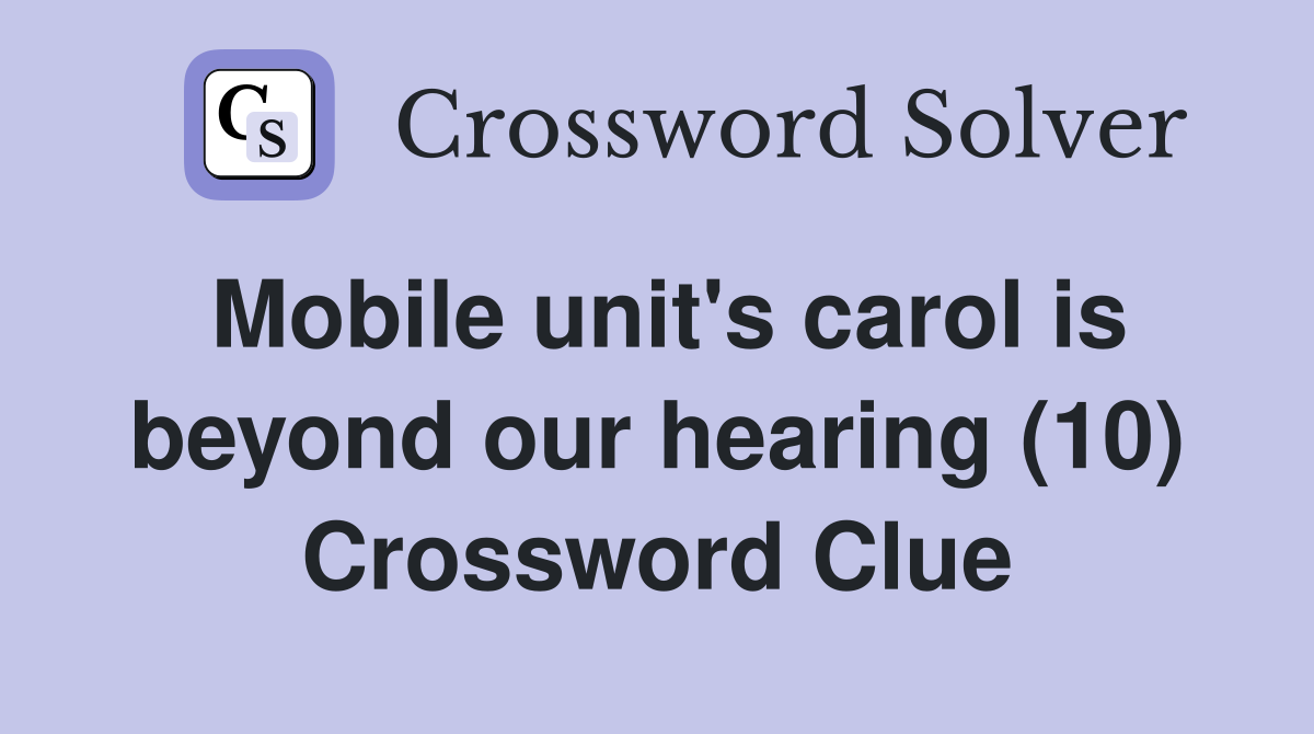 Mobile unit's carol is beyond our hearing (10) Crossword Clue