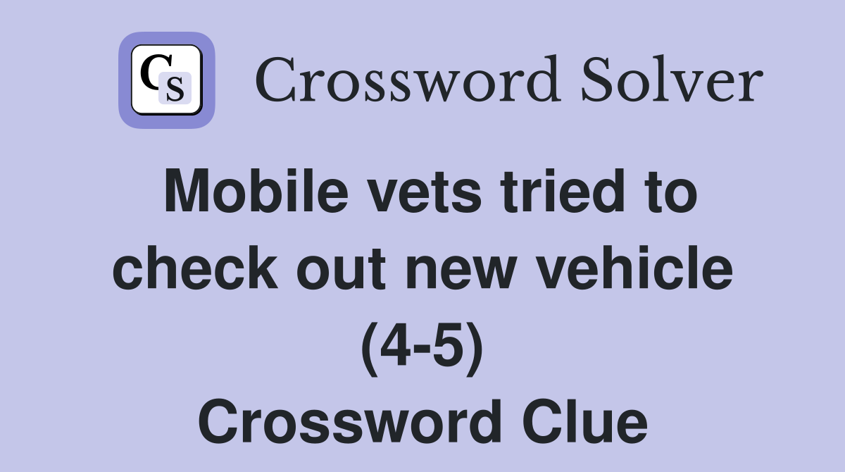 Mobile vets tried to check out new vehicle (4-5) Crossword Clue