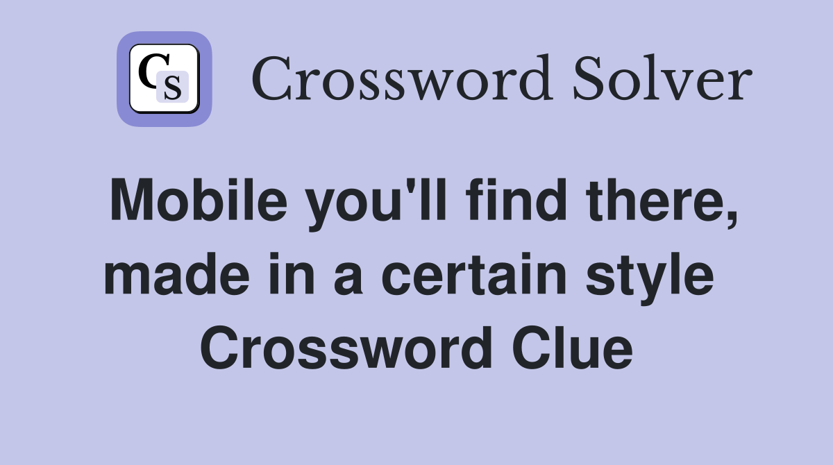 Mobile you'll find there, made in a certain style  Crossword Clue