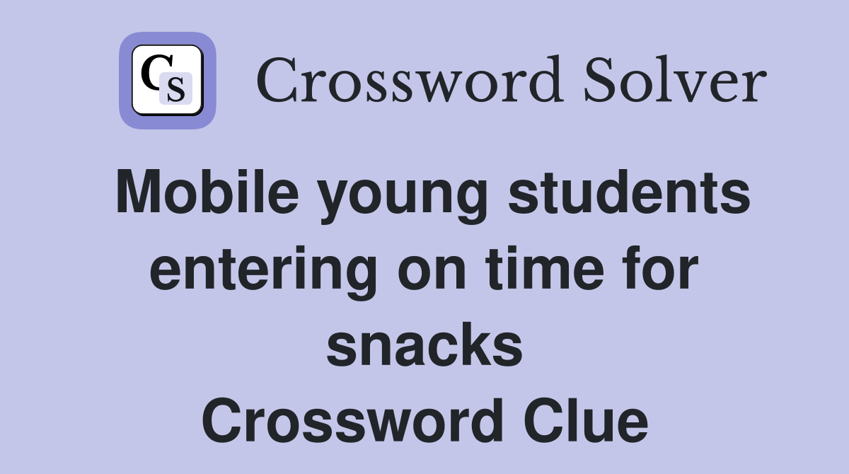 Mobile young students entering on time for snacks Crossword Clue