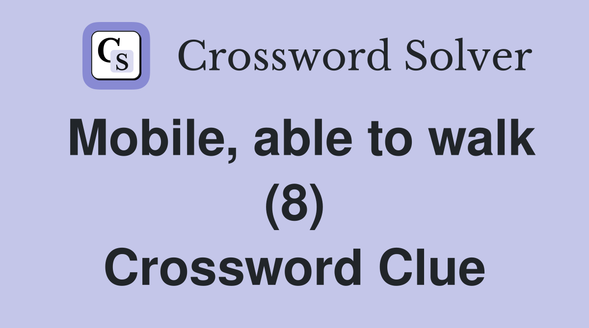 Mobile, able to walk (8) Crossword Clue