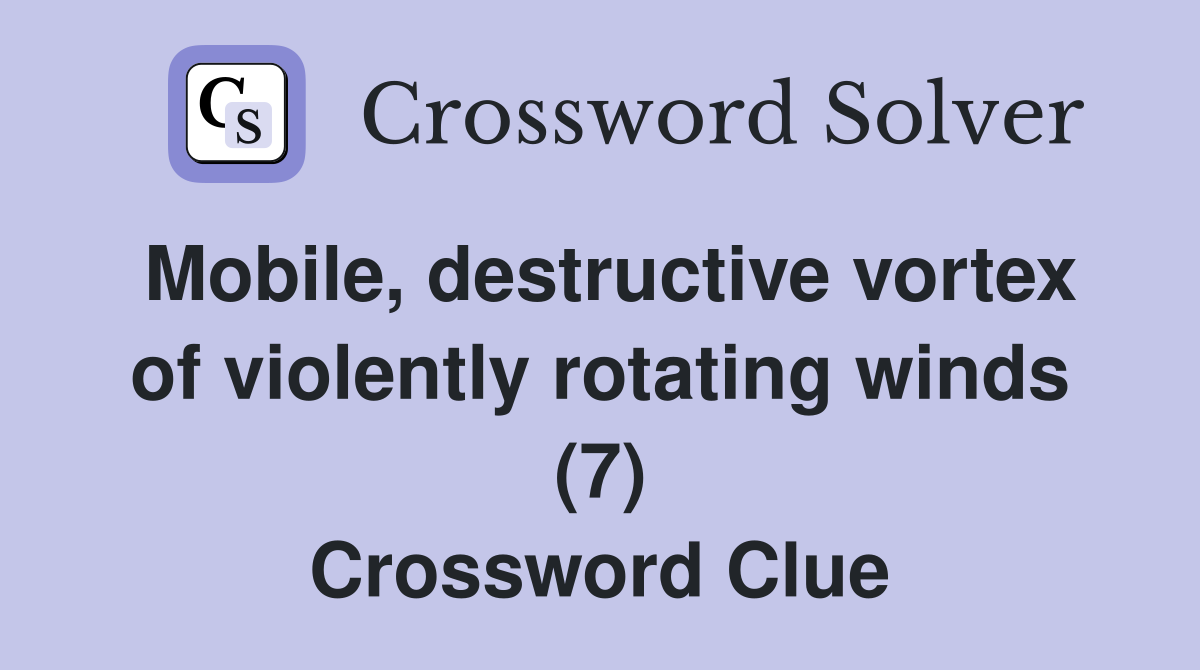 Mobile, destructive vortex of violently rotating winds (7) Crossword Clue