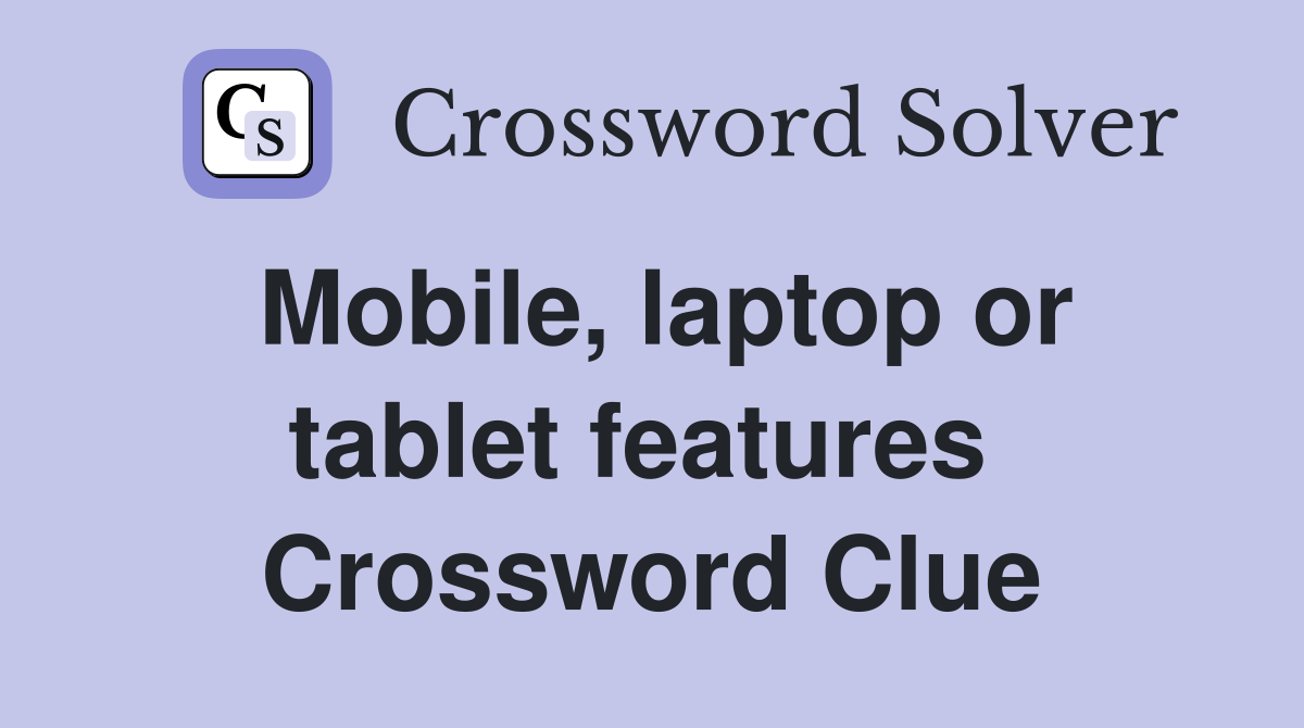 Mobile, laptop or tablet features  Crossword Clue