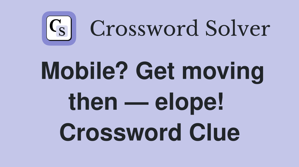 Mobile? Get moving then — elope!  Crossword Clue
