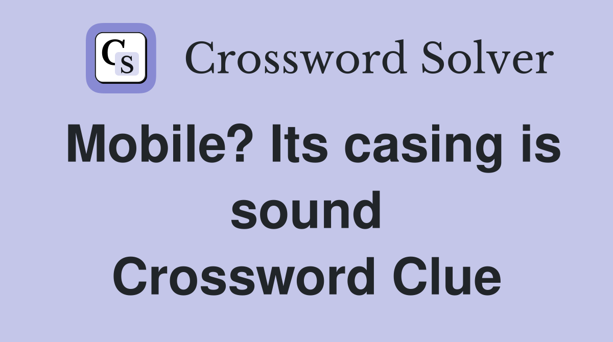 Mobile? Its casing is sound Crossword Clue