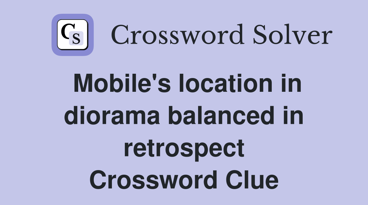 Mobile's location in diorama balanced in retrospect Crossword Clue